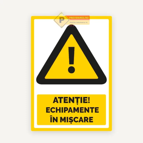 Indicator Atenție! Echipamente în mișcare” - Semn de avertizare industrial pentru siguranță