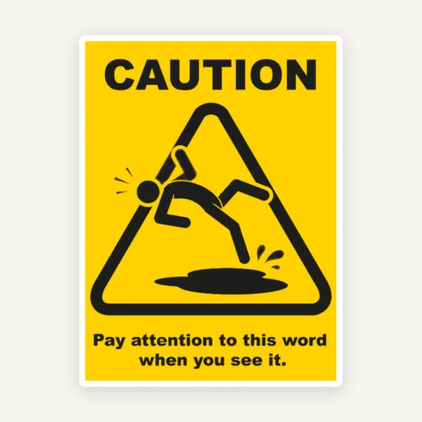 Sign caution pay attention to this word when you see it