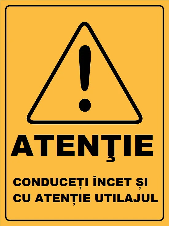 Placuta atentie conduceti cu incet si cu atentie utilajul